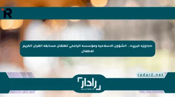 «جائزة كبرى».. الشؤون الإسلامية ومؤسسة الراجحي تطلقان مسابقة القرآن الكريم للأطفال